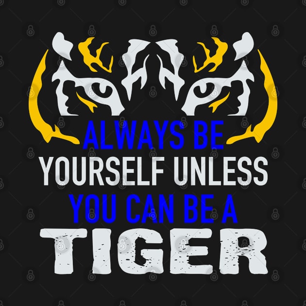 Always Be Yourself Unless You Can Be A Tiger by GreenCowLand