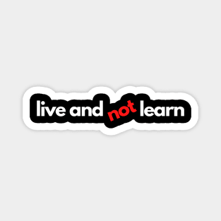 live and not learn life lesson Magnet