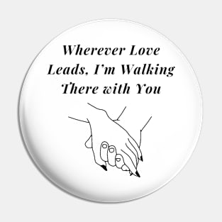 Wherever Love leads I'm walking there With You Valentines tshirt Pin