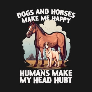 dogs and horses make me happy humans make my head hurt T-Shirt