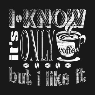 Only coffee. T-Shirt