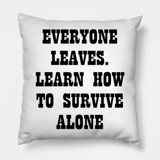 Everyone Leaves Learn How To Survive Alone Pillow