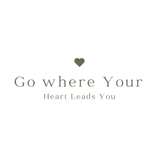 Go where your Heart leads you T-Shirt