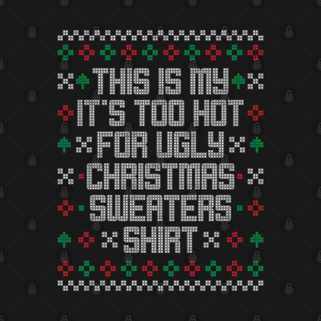 This is my It's too hot for Ugly Christmas Sweaters Shirt by JaiStore