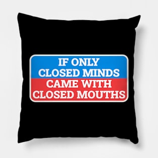 If Only Closed Minds Came With Closed Mouths - Box Sign Pillow