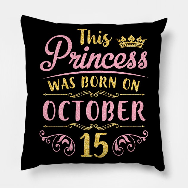 This Princess Was Born On October 15 Happy Birthday To Me You Nana Mom Aunt Sister Daughter Niece Pillow by joandraelliot