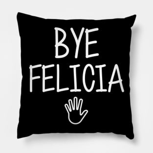 Bye felicia sarcasm hate hates quote in hand speech funny friday bad meme ugly byefelicia shirt sarcastic tshirt clothing artist humor Pillow