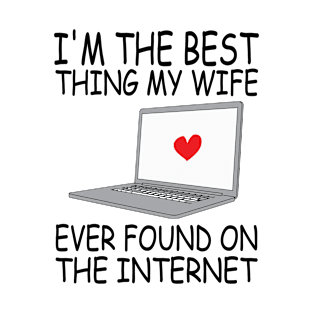 I'm The Best Thing My Wife Ever Found On The Internet T-Shirt