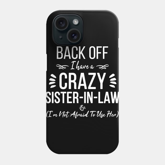 Funny Sister Back Off I Have A Crazy Sister-in-Law & I'm Not Afraid To Use Her Phone Case by ZimBom Designer