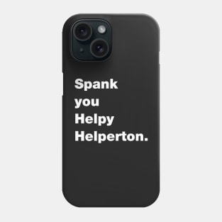 Spank you Helpy Helperton Ace quote Phone Case