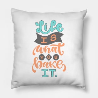 LIFE IS WHAT YOU BAKE IT Pillow