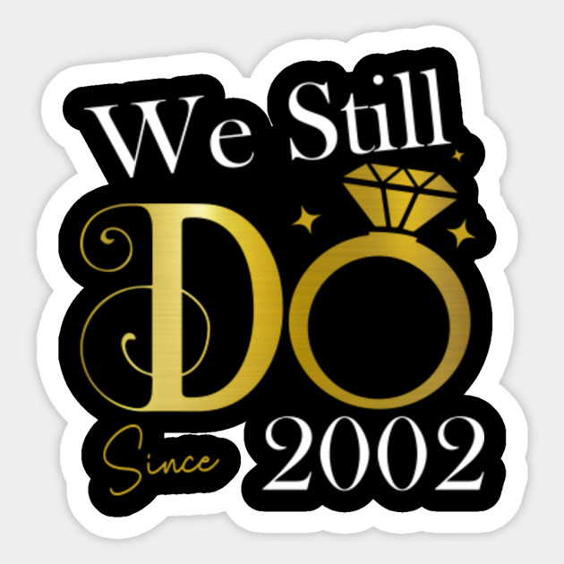 We Still Do Since 2002 18th Wedding Anniversary Gift Shirt 18th Wedding Anniversary Gifts Sticker Teepublic