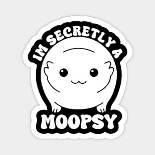 Im Secretly A Moopsy Magnet