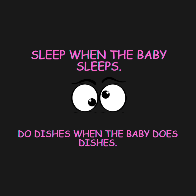 Sleep when the baby sleeps by Fun & Funny Tees