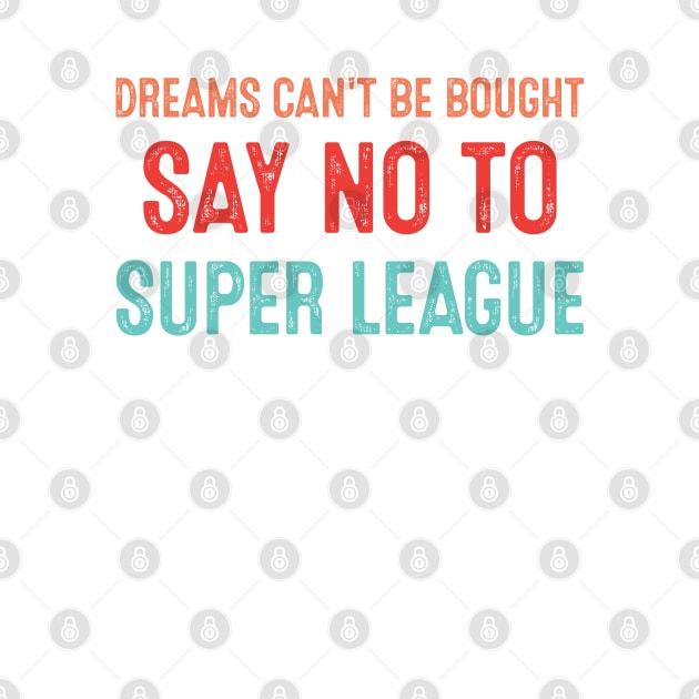 Dreams Can't Be Bought Football Say No To Super League by wonderws