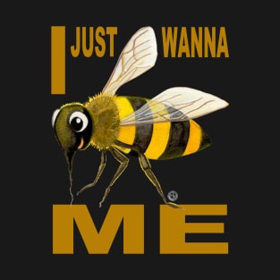 I JUST WANNA BE(E) ME T-Shirt