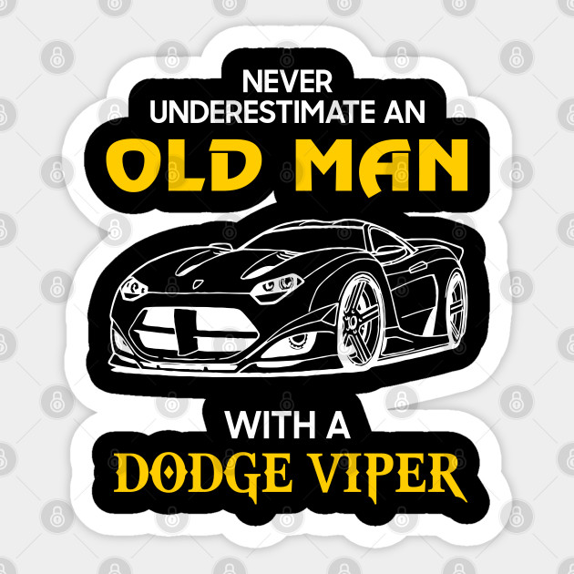 Old Man With Dodge Viper Never Underestimate Antique Classic Car Lover Gift Ideas For Grandpa Dad Father Vintage Car Sticker Teepublic