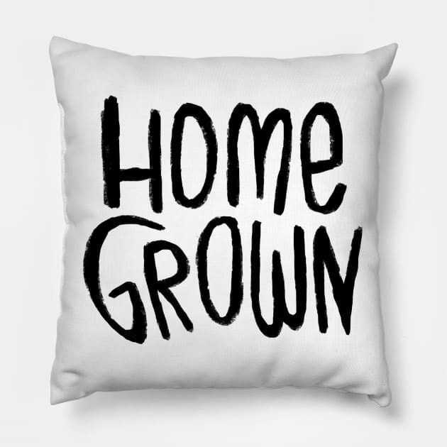 Home Grown Locally, Text Homegrown Pillow by badlydrawnbabe