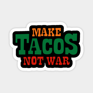 Make Tacos Not War Magnet