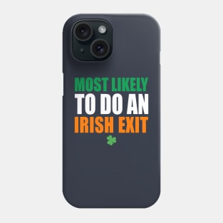 Most Likely To Do An Irish Exit Phone Case