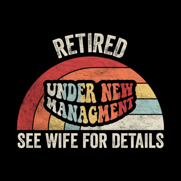 Retired Under New Management See Wife For Details Funny Retirement Retired Gift For Dad Husband Happy Retirement Gift by SomeRays