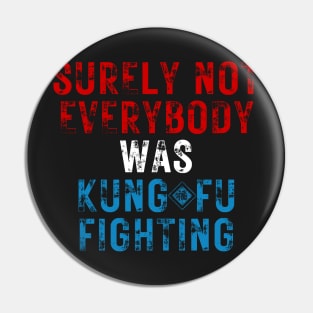 Surely Not Everybody Was Kung Fu Fighting Pin