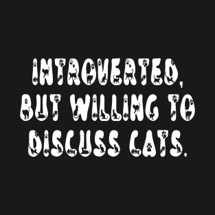 Funny Introverted But Willing to Discuss Cats T-Shirt