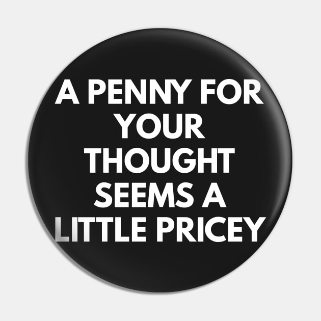 A Penny For Your Thought Seems A little Pricey Pin by coffeeandwinedesigns