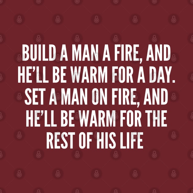 Dark Humor - Set A Man On Fire - Funny Joke Statement Humor Slogan Quotes Saying by sillyslogans