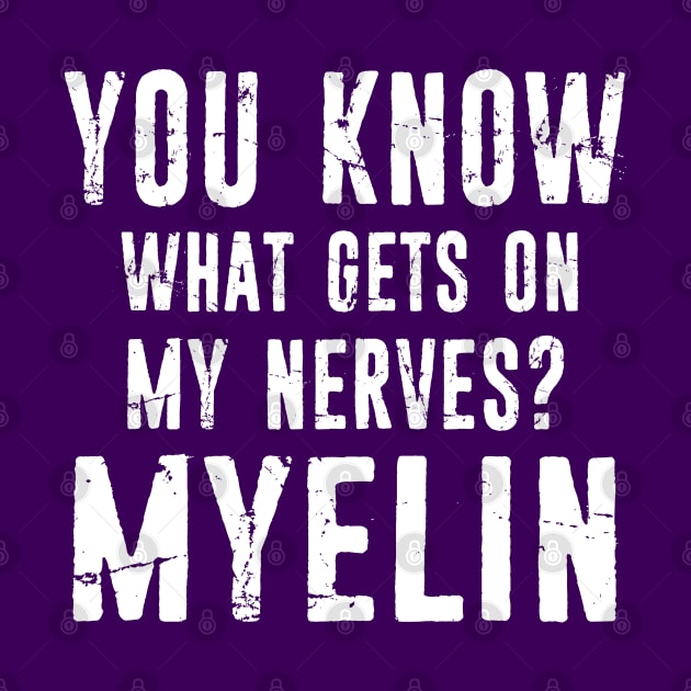 Funny Biology Teacher Gift - Biologist Present Idea - What Gets On My Nerves? Myelin by missalona