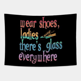 Wear Shoes Ladies There's Glass Everywhere Tapestry