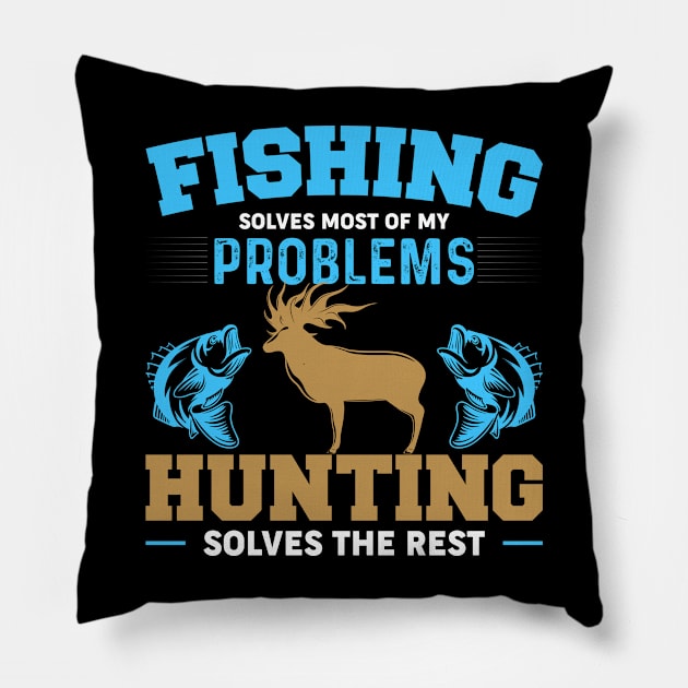 Fishing Solves Most Of My Problems Hunting Solves The Rest Pillow by badrianovic