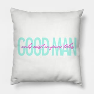 Good man only exist in fairy tales funny quote Pillow