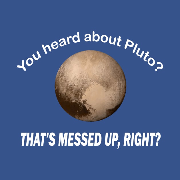 You heard about pluto that’s messed up right by ladep