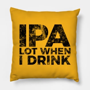 IPA a lot when I drink funny craft beer tee shirt Pillow