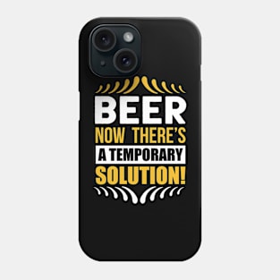 Beer Now There's A Temporary Solution T Shirt For Women Men Phone Case