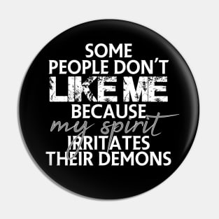 Some people don't like me because my spirit irritates their demons Pin