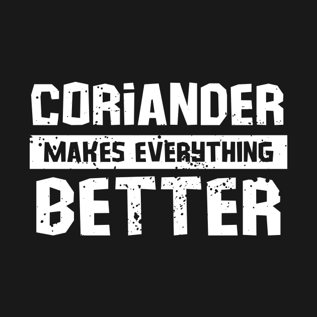 Coriander makes everything better by Gartenideen