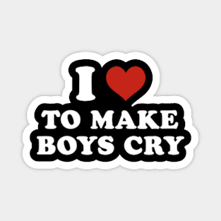 I love to make boys cry Magnet