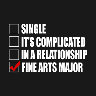 Single It's Complicated Ina Relationship Fine Arts Major - Tshirts & Accessories T-Shirt