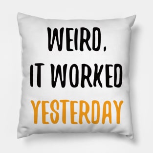 Weird, It Worked Yesterday - Programmer T-shirt Pillow
