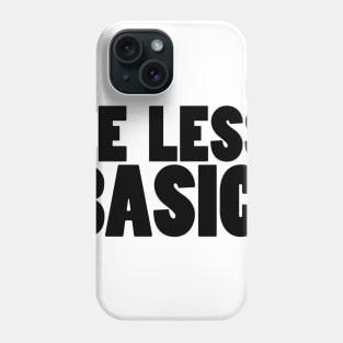 Be Less Basic (Black Print) Phone Case