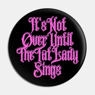 It's Not Over Until The Tat Lady Sings Pin