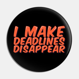 Funny Employee Saying I Make Deadlines Disappear Pin