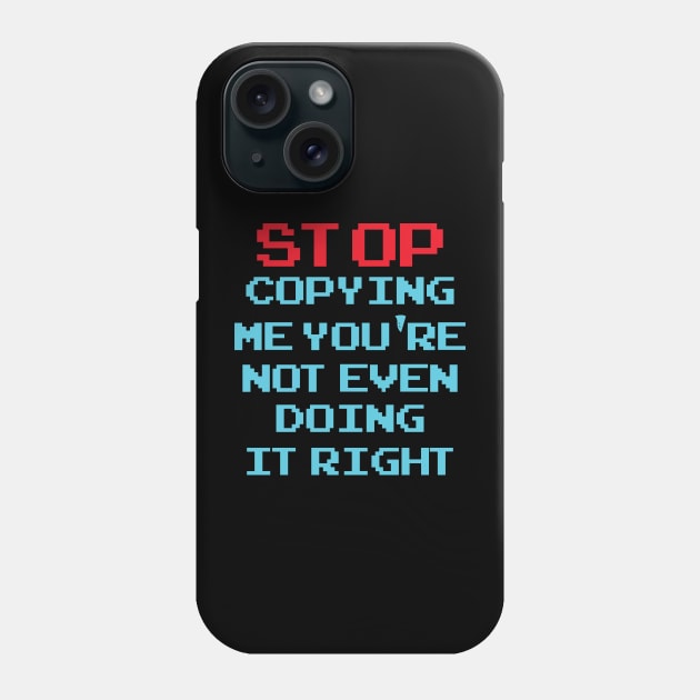 Stop Copying Me You're Not Even Doing It Right Phone Case by vestiti