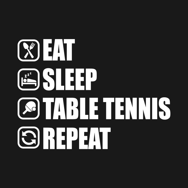 Eat Sleep Table Tennis Repeat - Ping Pong T-Shirt by biNutz