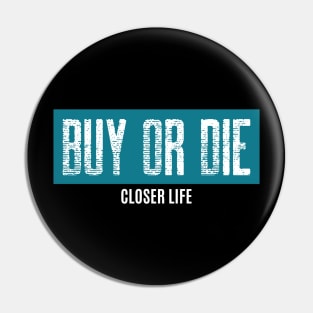 Buy or die - Closer life Pin