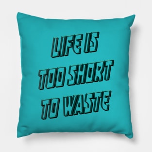 Life is too short to waste Pillow