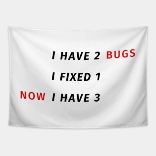 I have 2 bugs - I fixed 1 - Now I have 3 - Funny Programming Jokes Tapestry