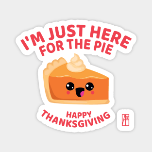 I'm just here for the pie - Happy Thanksgiving Magnet